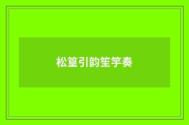 松篁引韵笙竽奏
