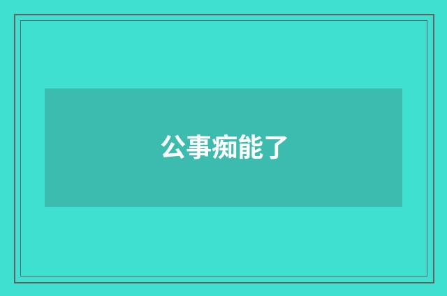 公事痴能了