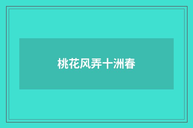 桃花风弄十洲春