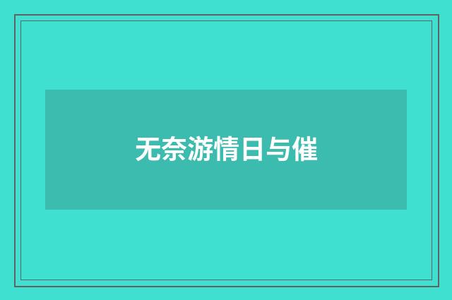无奈游情日与催
