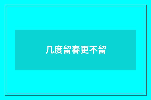 几度留春更不留