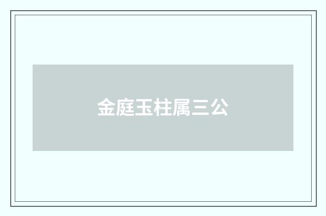 金庭玉柱属三公