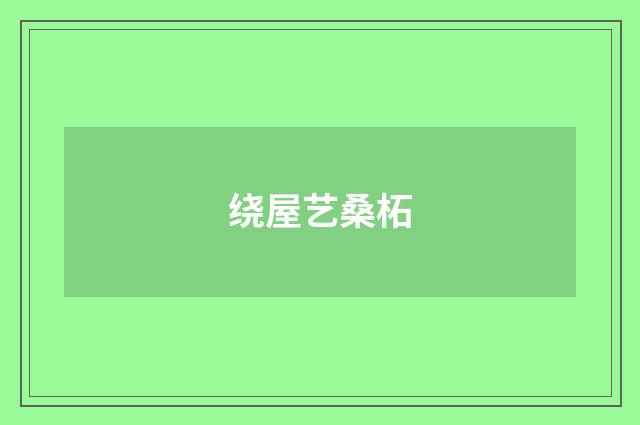 绕屋艺桑柘
