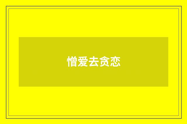 憎爱去贪恋