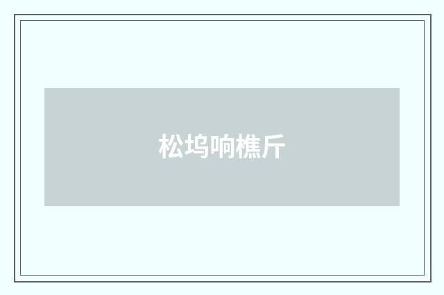 松坞响樵斤