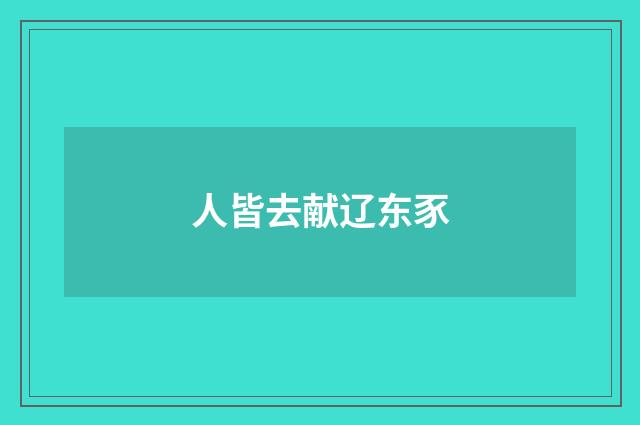 人皆去献辽东豕