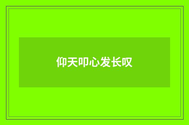 仰天叩心发长叹