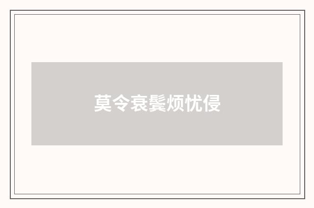 莫令衰鬓烦忧侵