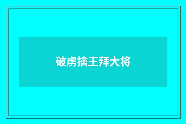 破虏擒王拜大将