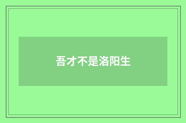 吾才不是洛阳生