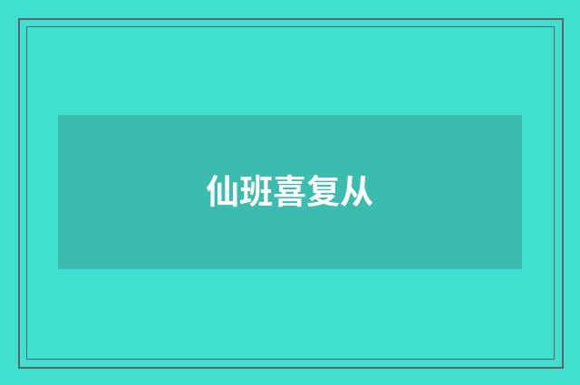 仙班喜复从