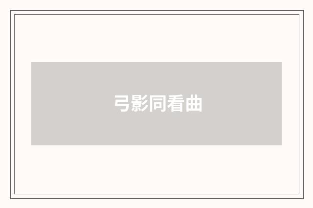 弓影同看曲
