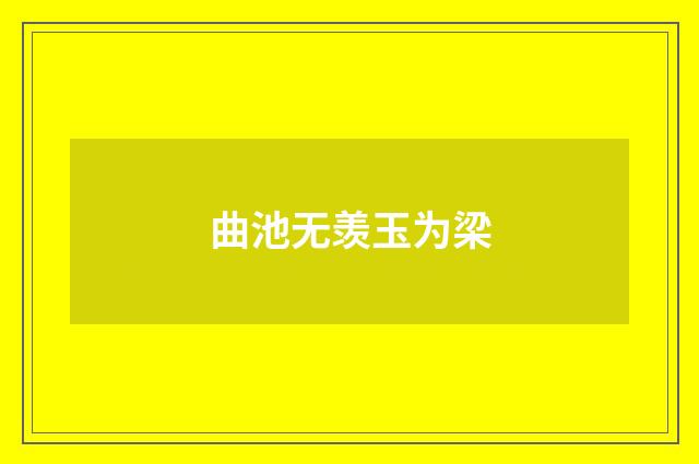 曲池无羡玉为梁