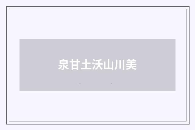 泉甘土沃山川美