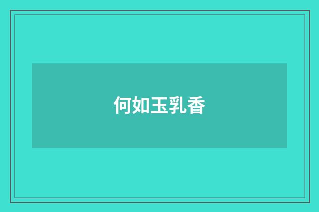 何如玉乳香