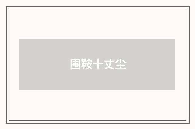 围鞍十丈尘