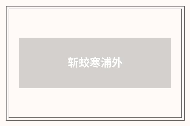 斩蛟寒浦外