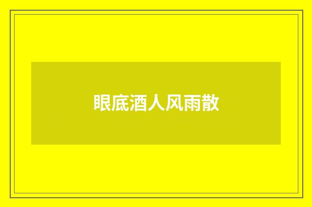 眼底酒人风雨散