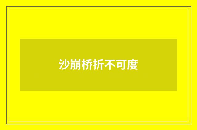 沙崩桥折不可度