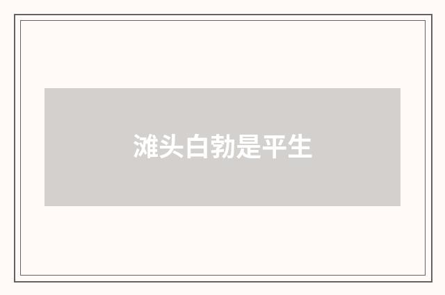 滩头白勃是平生