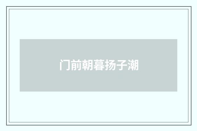 门前朝暮扬子潮