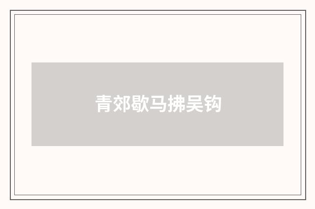 青郊歇马拂吴钩