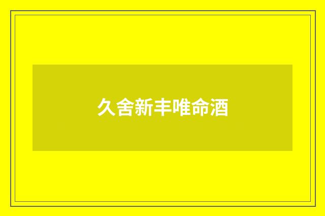 久舍新丰唯命酒