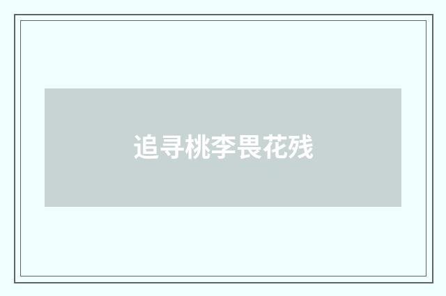 追寻桃李畏花残