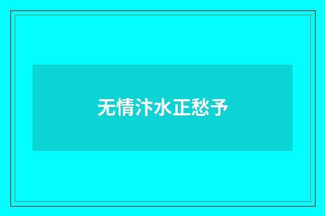 无情汴水正愁予
