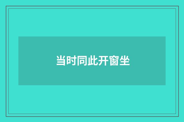 当时同此开窗坐