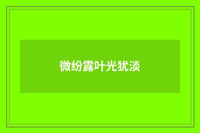 微纷露叶光犹淡
