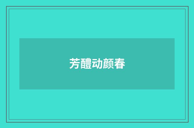 芳醴动颜春