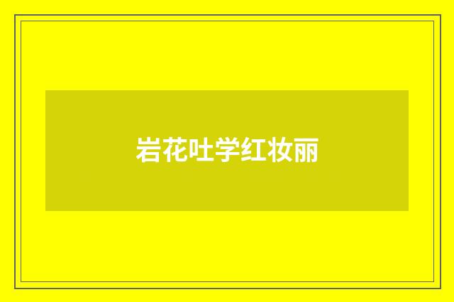 岩花吐学红妆丽
