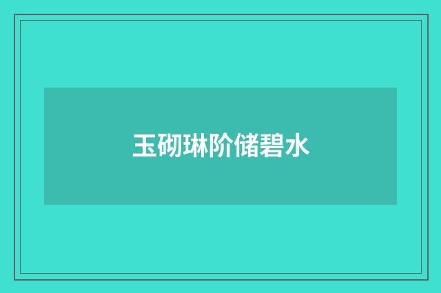 玉砌琳阶储碧水