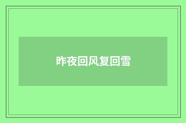 昨夜回风复回雪