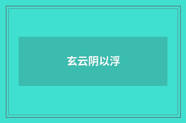 玄云阴以浮