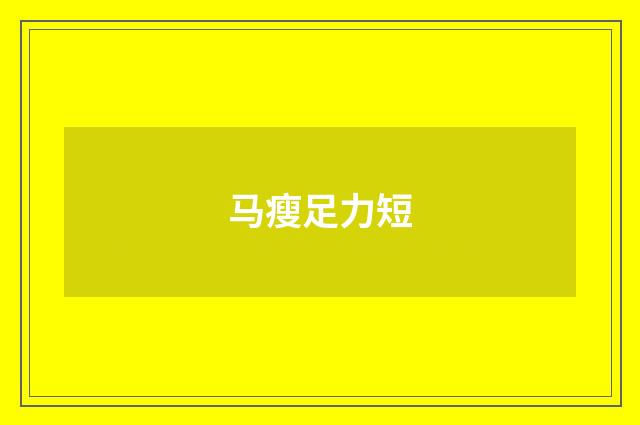 马瘦足力短