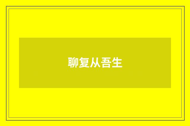 聊复从吾生
