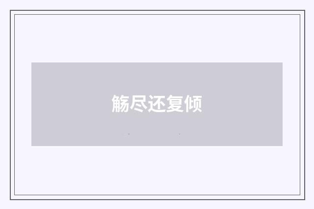 觞尽还复倾