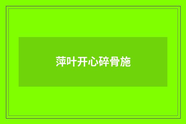 萍叶开心碎骨施