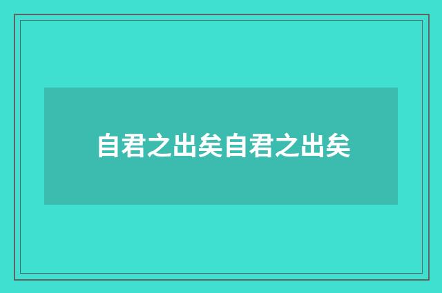 自君之出矣自君之出矣