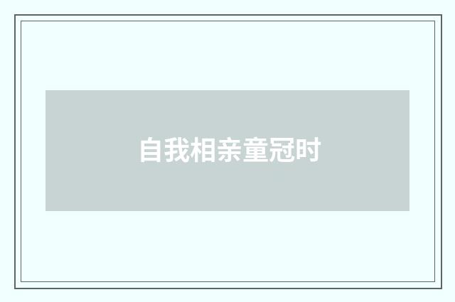 自我相亲童冠时