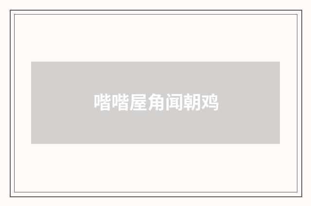喈喈屋角闻朝鸡