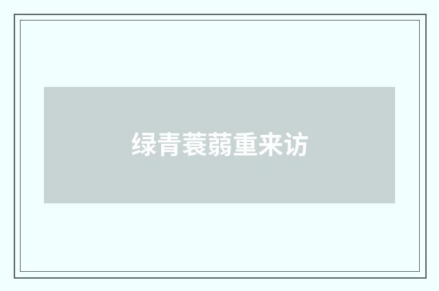 绿青蓑蒻重来访
