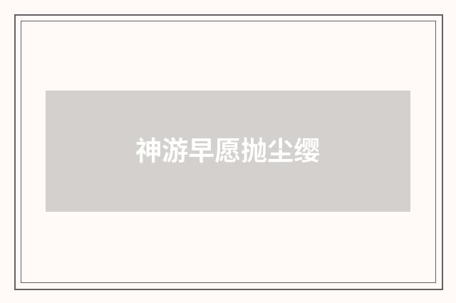 神游早愿抛尘缨