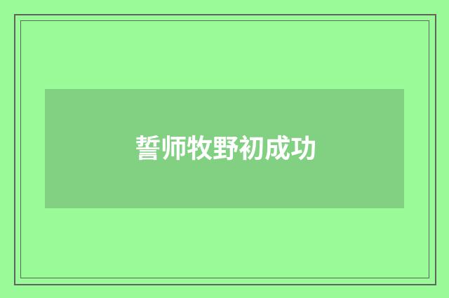 誓师牧野初成功