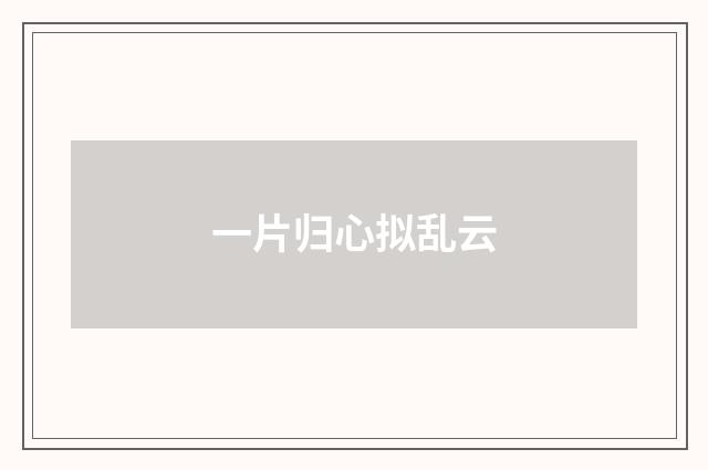 一片归心拟乱云
