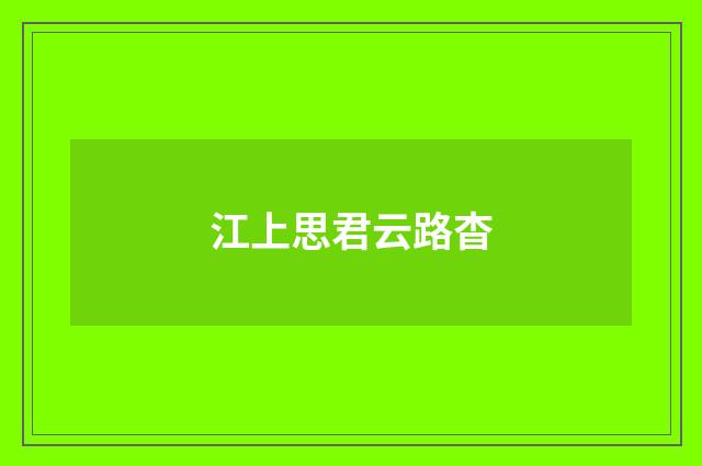 江上思君云路杳