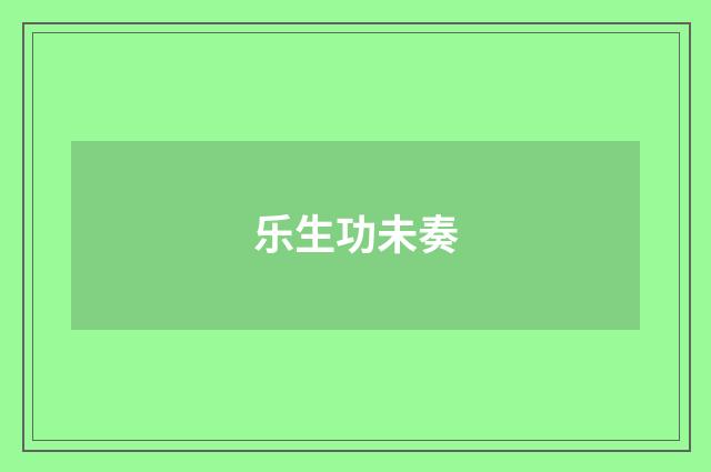 乐生功未奏