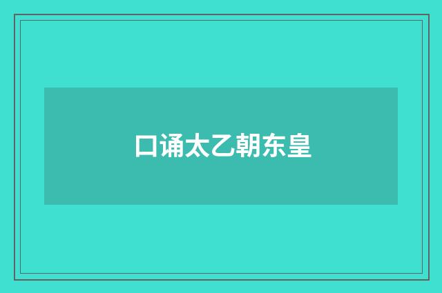 口诵太乙朝东皇